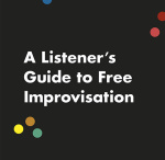 Gerade erschienen: A Listener's Guide To Free Improvisation