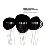 Daniel Erdmann & Christophe Marguet – Three Roads Home (Cover)