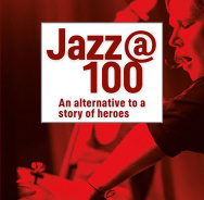 Jazz @ 100. An Alternative To A Story Of Heroes