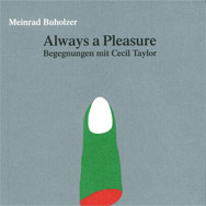 Meinrad Buholzer – Always a Pleasure. Begegnungen mit Cecil Taylor (Cover)