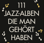 111 Jazz-Alben, die man gehört haben muss