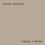 Joe Fonda / Markus Gsell – A Long Trip, A Small Step (Cover)