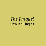 The Prequel - How It All Begann