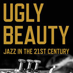 „Ugly Beauty - Jazz In The 21st Century“