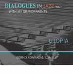 Bernd Konrad & Ilja Ruf – Utopia. Dialogues In Jazz With My Grandparents Vol. 1 (Cover)