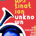 „Destination Unknown - Die Zukunft des Jazz“