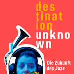 Destination Unknown. Die Zukunft des Jazz