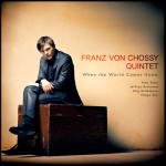 Franz von Chossy Quintet - When The World Comes Home