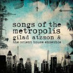 Gilad Atzmon & The Orient House Ensemble – Songs Of The Metropolis (Cover)