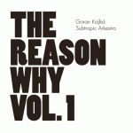 Goran Kajfes Subtropic Arkestra – The Reason Why Vol. 1 (Cover)