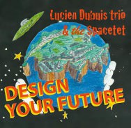 Lucien Dubuis Trio – Design Your Future