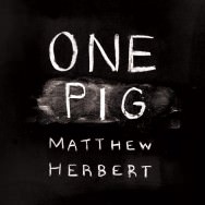 Matthew Herbert - One Pig