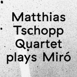 Matthias Tschopp Quartet – Plays Miró (Cover)